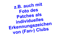 z.B. auch mit  Foto desPatches als  individuelles  Erkennungszeichen  von (Fan-) Clubs